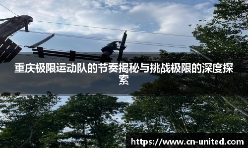 重庆极限运动队的节奏揭秘与挑战极限的深度探索