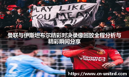 曼联与伊斯坦布尔精彩对决录像回放全程分析与精彩瞬间分享