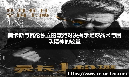 奥卡斯与瓦伦独立的激烈对决揭示足球战术与团队精神的较量