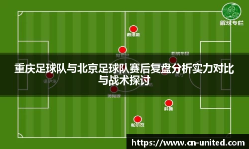 重庆足球队与北京足球队赛后复盘分析实力对比与战术探讨